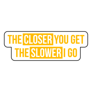 The Closer You Get The Slower I Go Sticker (Yellow)